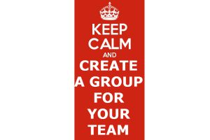 keep calm and create a group for your team