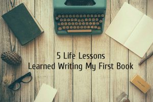 5 Life Lessons Learned Writing My First Book