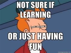 not sure if learning or just having fun