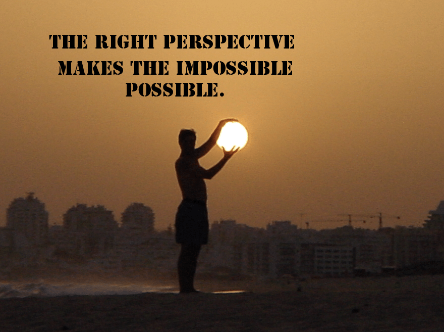 the right perspective makes the impossible possible