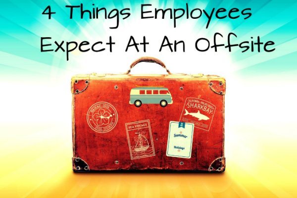 4 Things Employees Expect At An Offsite