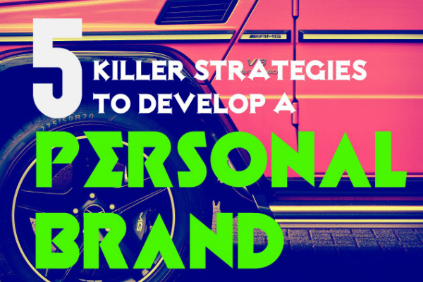 5 Killer Strategies To Develop A Personal Brand