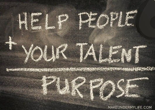 Help people+your talent=purpose
