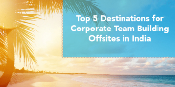 Top 5 Destinations for Corporate Team Building Offsites in India